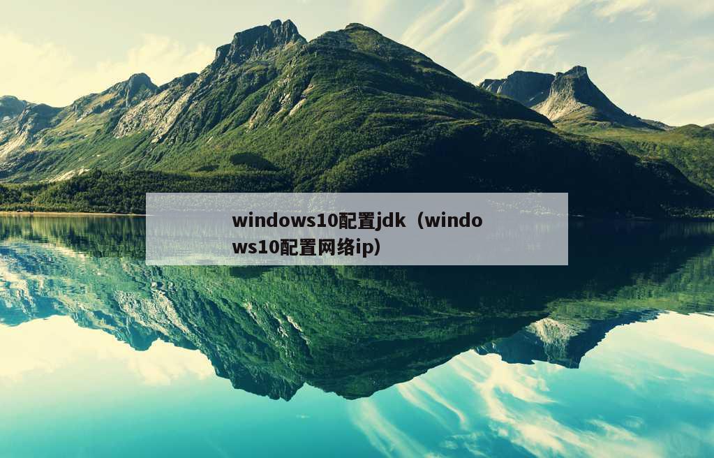 windows10配置jdk（windows10配置网络ip）