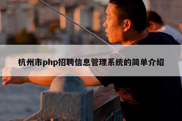 杭州市php招聘信息管理系统的简单介绍