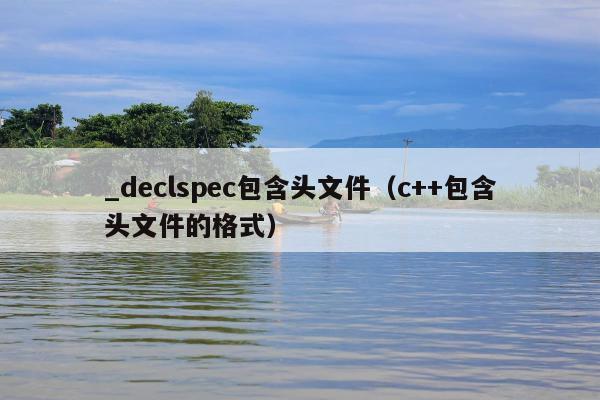 _declspec包含头文件（c++包含头文件的格式）