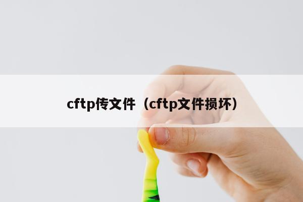 cftp传文件（cftp文件损坏）