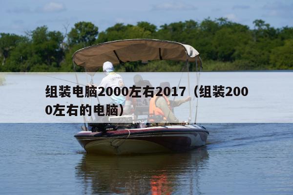 组装电脑2000左右2017（组装2000左右的电脑）