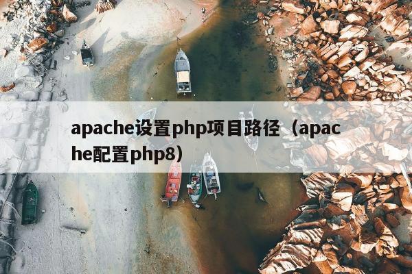 apache设置php项目路径（apache配置php8）