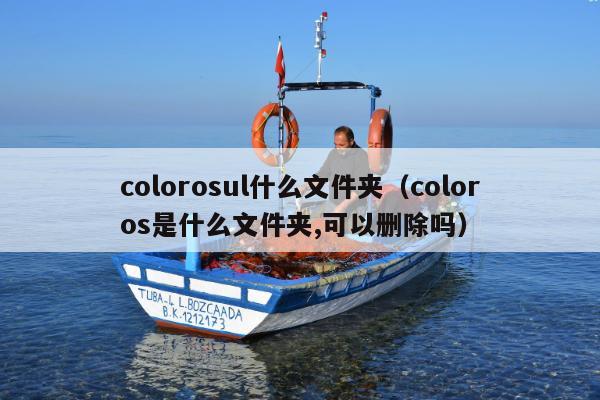 colorosul什么文件夹（coloros是什么文件夹,可以删除吗）