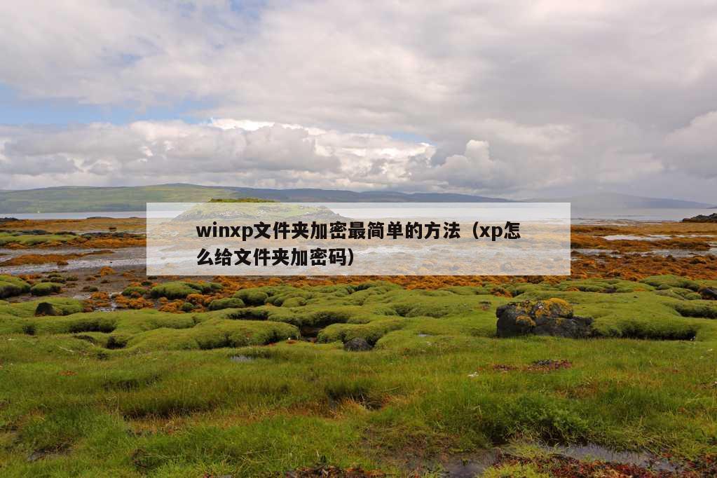 winxp文件夹加密最简单的方法（xp怎么给文件夹加密码）