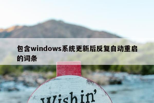 包含windows系统更新后反复自动重启的词条