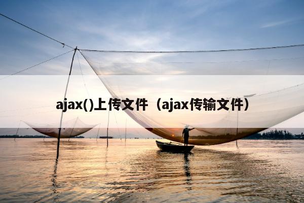 ajax()上传文件（ajax传输文件）