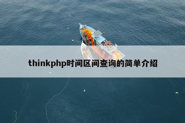 thinkphp时间区间查询的简单介绍