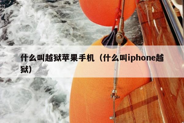 什么叫越狱苹果手机（什么叫iphone越狱）