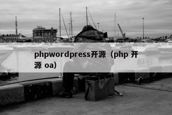 phpwordpress开源（php 开源 oa）