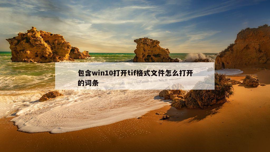 包含win10打开tif格式文件怎么打开的词条