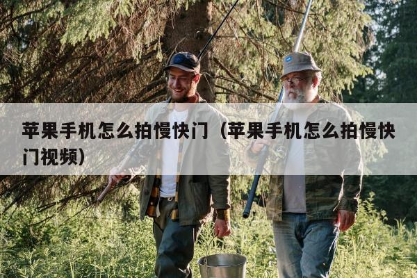 苹果手机怎么拍慢快门（苹果手机怎么拍慢快门视频）