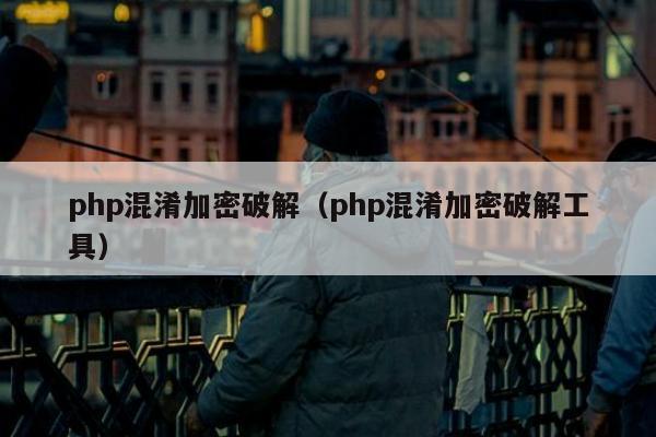 php混淆加密破解（php混淆加密破解工具）