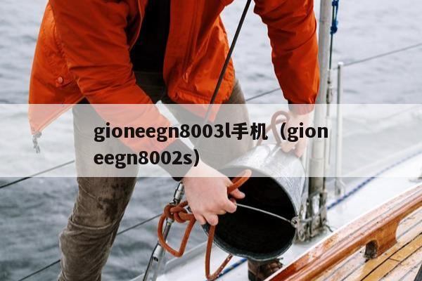 gioneegn8003l手机（gioneegn8002s）