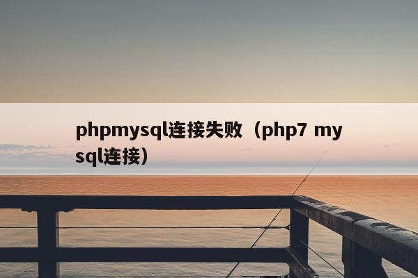 phpmysql连接失败（php7 mysql连接）