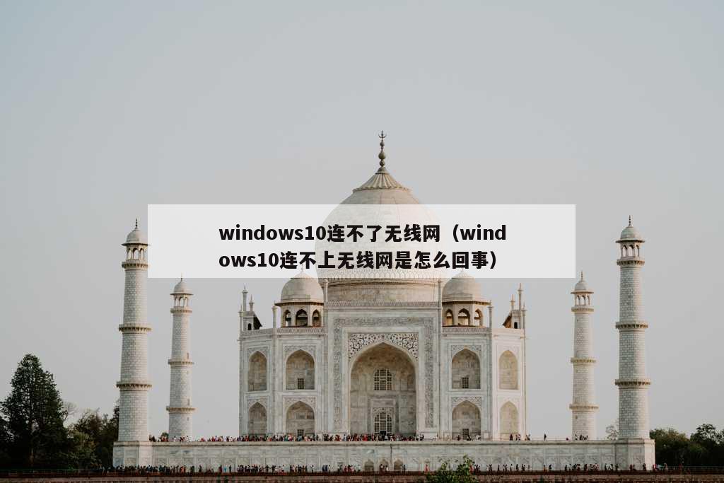 windows10连不了无线网（windows10连不上无线网是怎么回事）