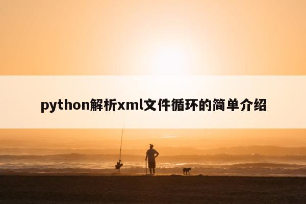 python解析xml文件循环的简单介绍