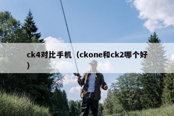 ck4对比手机（ckone和ck2哪个好）