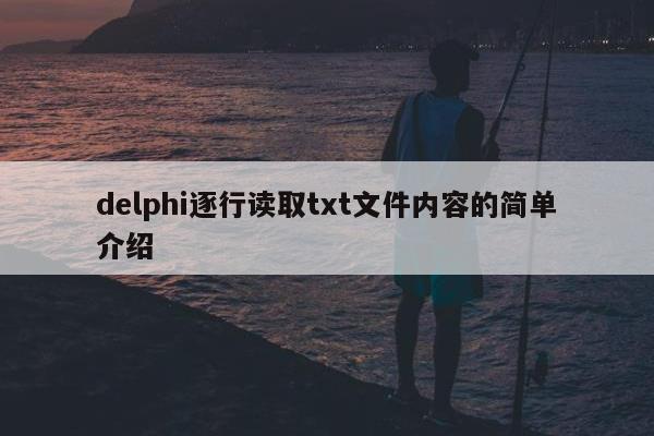 delphi逐行读取txt文件内容的简单介绍