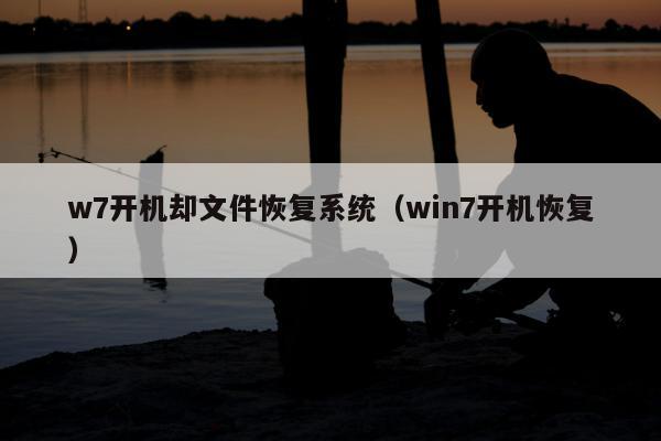 w7开机却文件恢复系统（win7开机恢复）