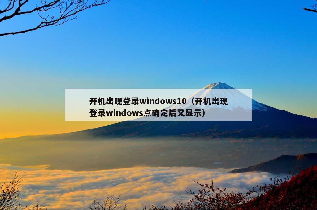 开机出现登录windows10（开机出现登录windows点确定后又显示）