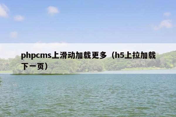 phpcms上滑动加载更多（h5上拉加载下一页）