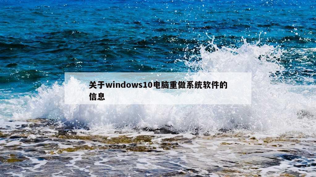 关于windows10电脑重做系统软件的信息