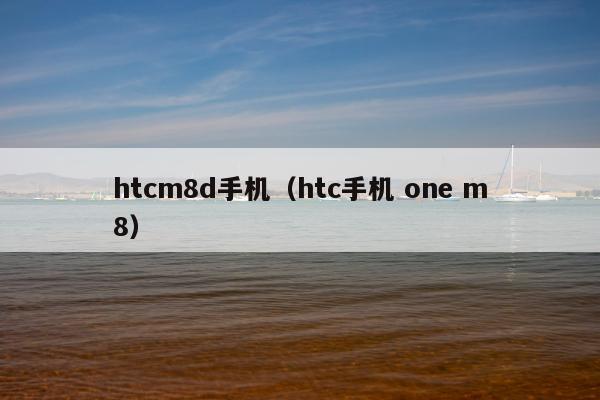 htcm8d手机（htc手机 one m8）