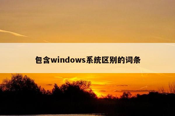 包含windows系统区别的词条