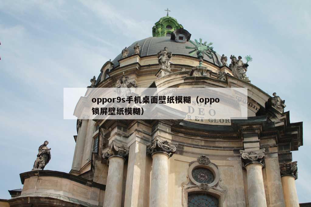 oppor9s手机桌面壁纸模糊（oppo锁屏壁纸模糊）