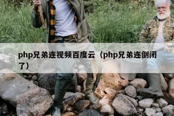 php兄弟连视频百度云（php兄弟连倒闭了）