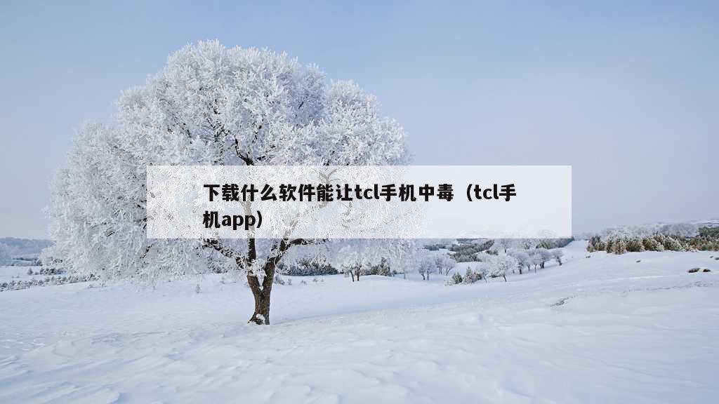 下载什么软件能让tcl手机中毒（tcl手机app）