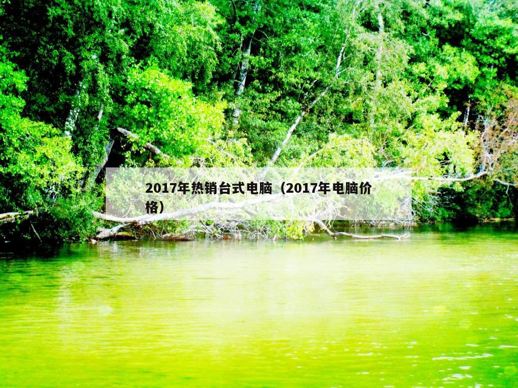 2017年热销台式电脑（2017年电脑价格）