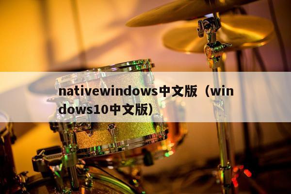 nativewindows中文版（windows10中文版）