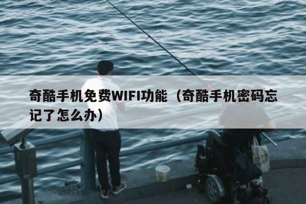 奇酷手机免费WIFI功能（奇酷手机密码忘记了怎么办）