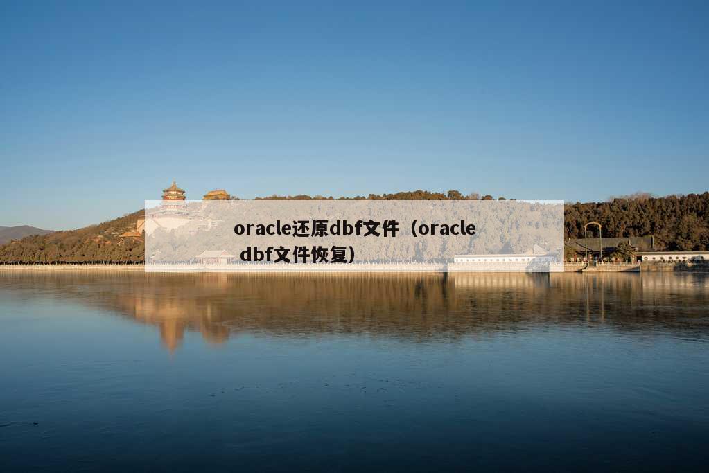 oracle还原dbf文件（oracle dbf文件恢复）