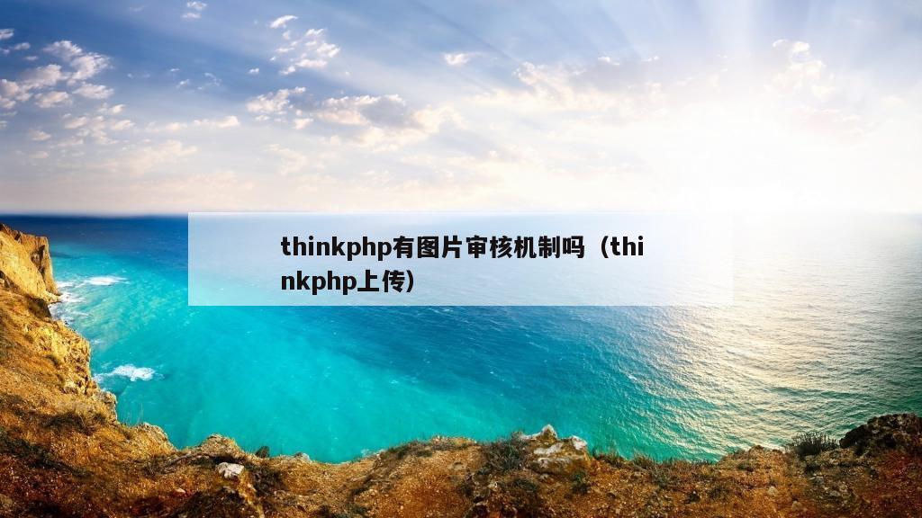 thinkphp有图片审核机制吗（thinkphp上传）