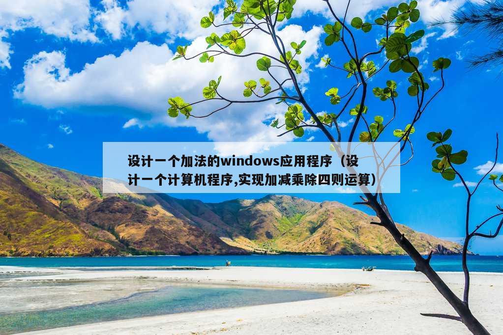 设计一个加法的windows应用程序（设计一个计算机程序,实现加减乘除四则运算）