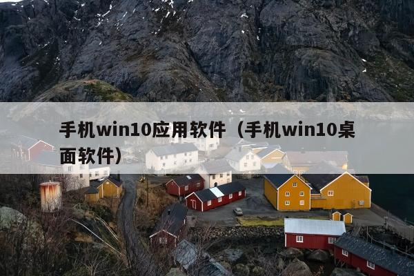 手机win10应用软件（手机win10桌面软件）