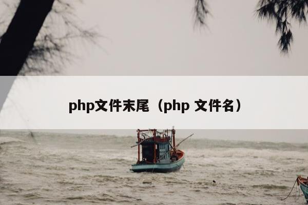 php文件末尾（php 文件名）