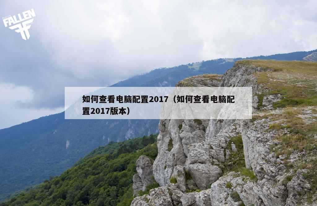 如何查看电脑配置2017（如何查看电脑配置2017版本）