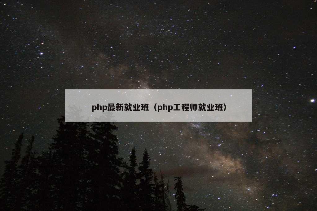 php最新就业班（php工程师就业班）