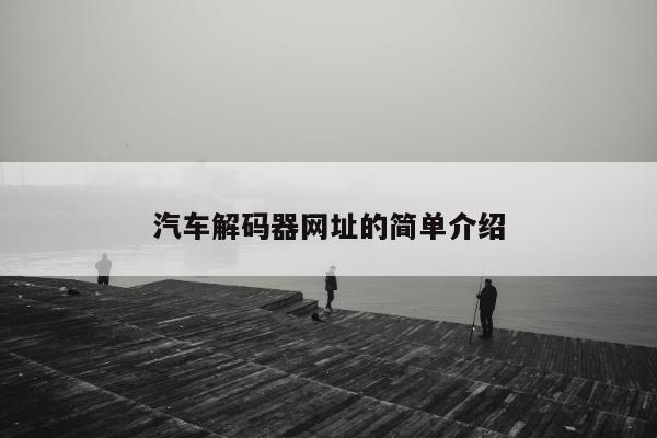 汽车解码器网址的简单介绍