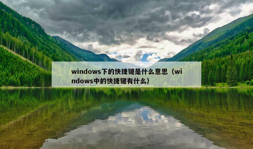 windows下的快捷键是什么意思（windows中的快捷键有什么）