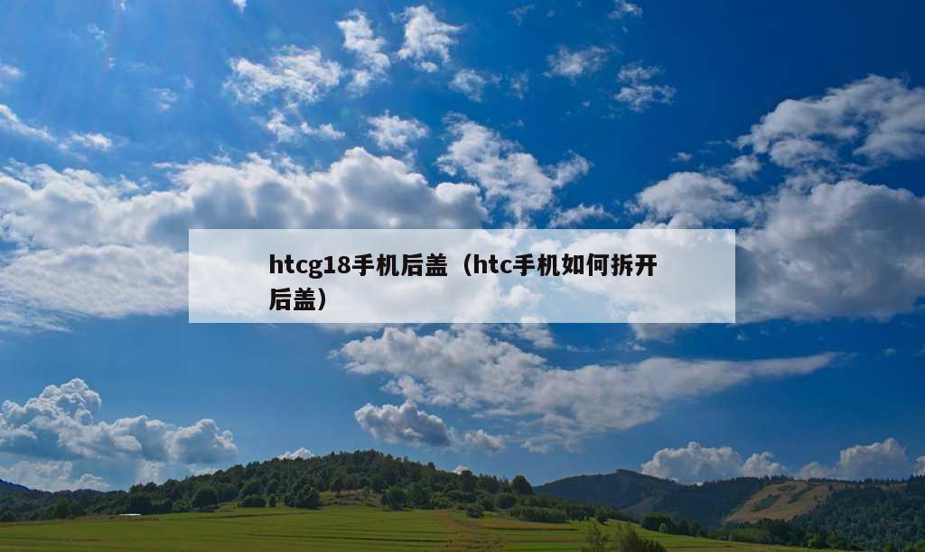 htcg18手机后盖（htc手机如何拆开后盖）