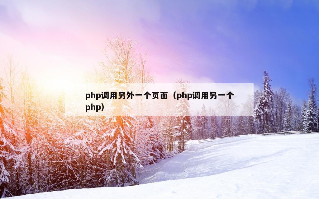 php调用另外一个页面（php调用另一个php）