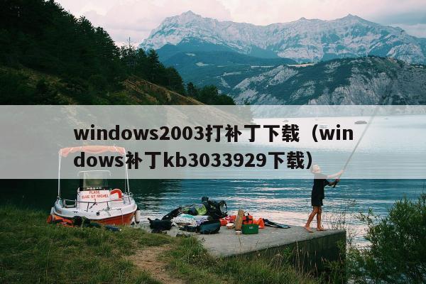 windows2003打补丁下载（windows补丁kb3033929下载）