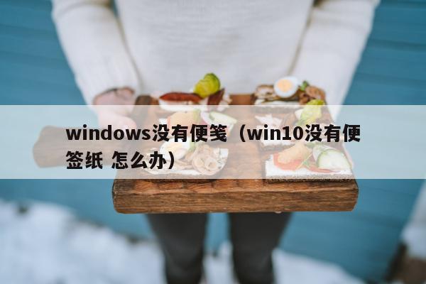 windows没有便笺（win10没有便签纸 怎么办）