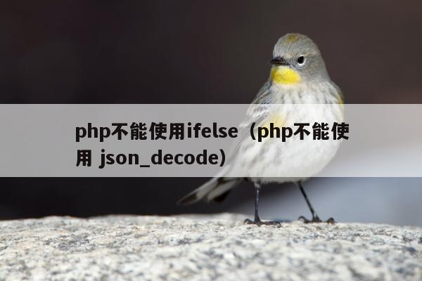 php不能使用ifelse（php不能使用 json_decode）