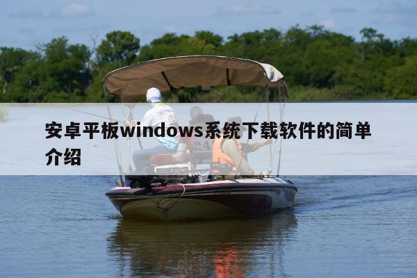 安卓平板windows系统下载软件的简单介绍