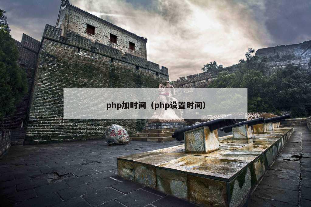 php加时间（php设置时间）